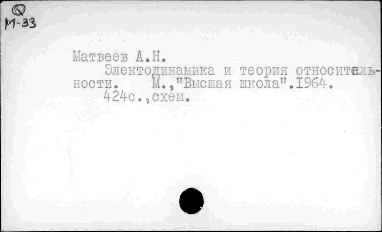 ﻿Матвеев А.Н.
Электодинамика и теория относитвль ности. м.,"Высшая школа".1964.
424с.,схем.